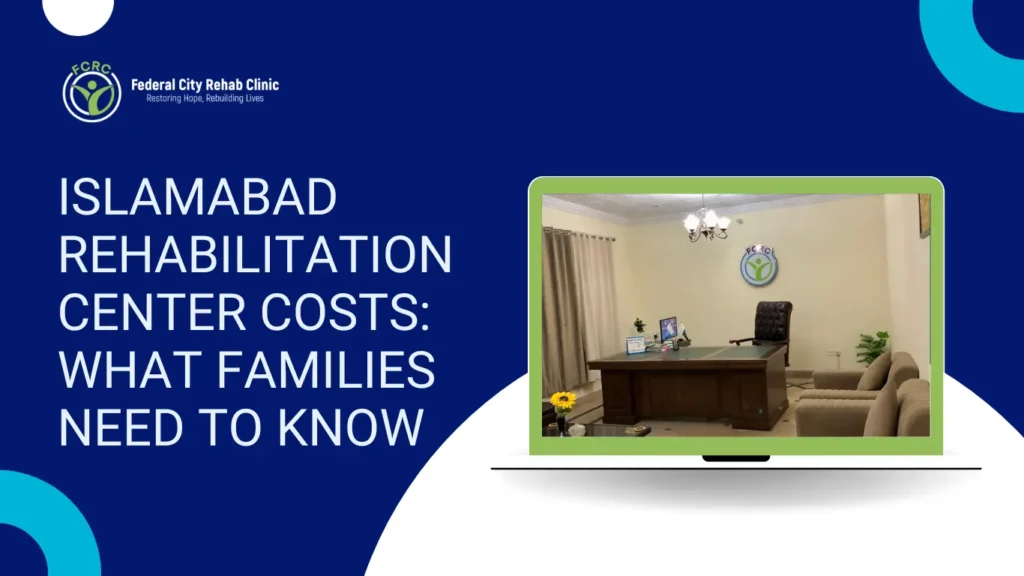 Islamabad Rehabilitation Center Costs: What Families Need to Know