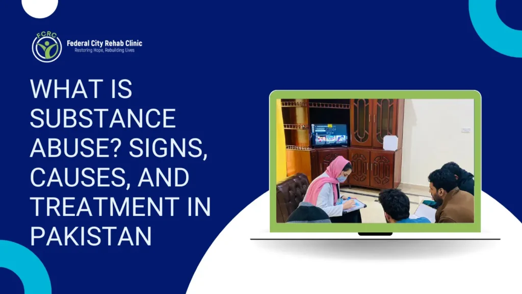What is Substance Abuse? Signs, Causes, and Treatment in Pakistan