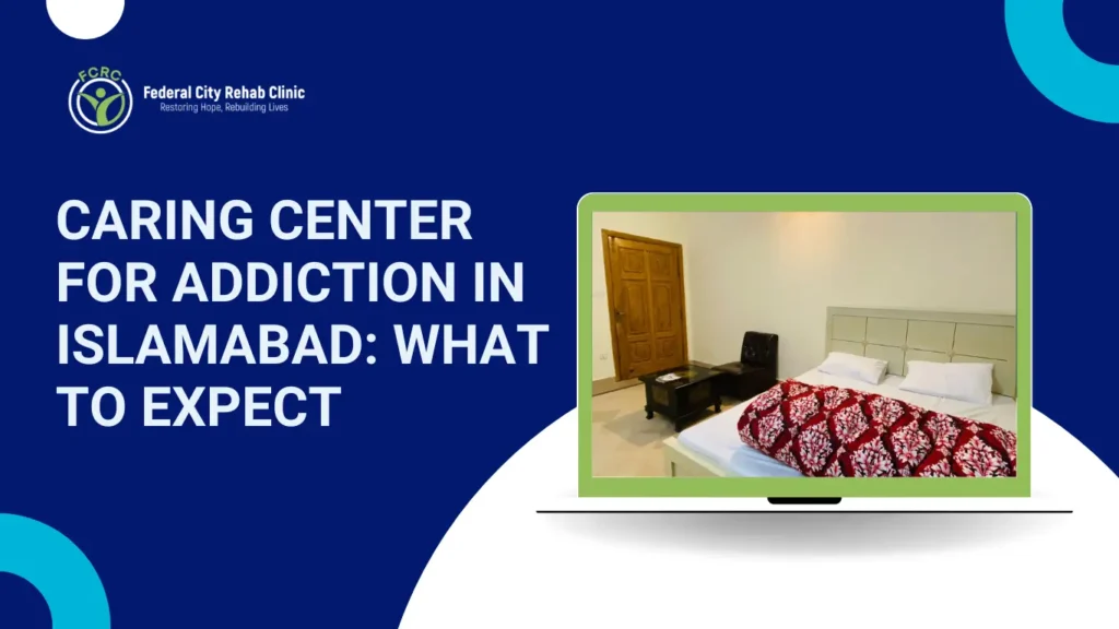 Caring Center for Addiction in Islamabad: What to Expect