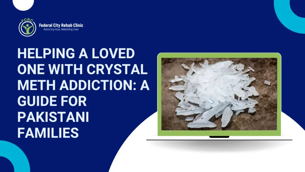 Helping a Loved One with Crystal Meth Addiction: A Guide for Pakistani Families