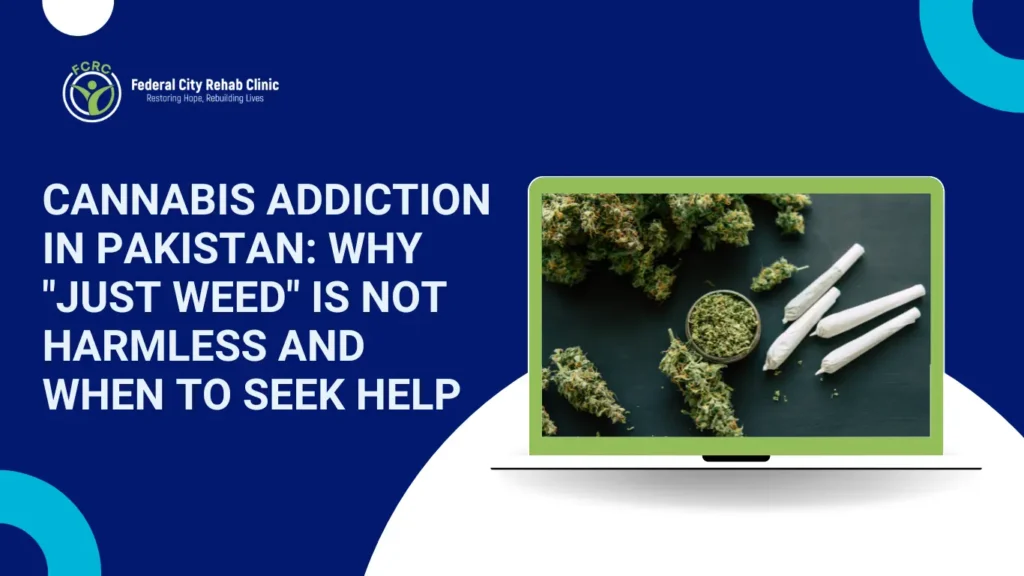 Cannabis Addiction in Pakistan: Why “Just Weed” Is Not Harmless and When to Seek Help
