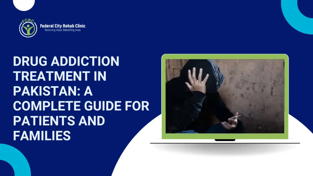 Drug Addiction Treatment in Pakistan: A Complete Guide