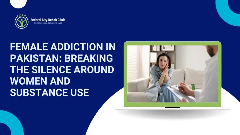 Female Addiction in Pakistan: Breaking the Silence Around Women and Substance Use