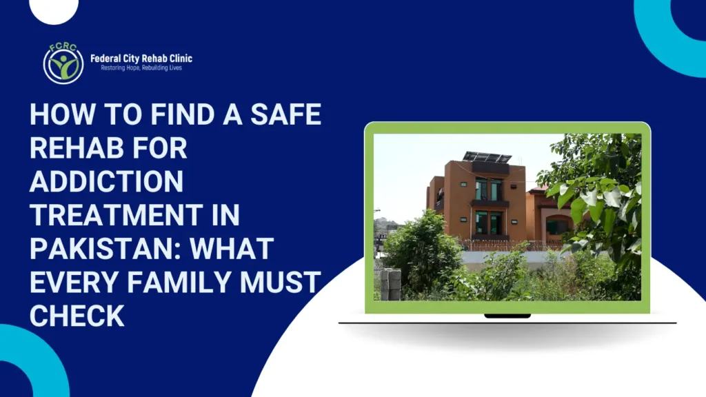 How to Find a Safe Rehab in Pakistan: What Every Family Must Check