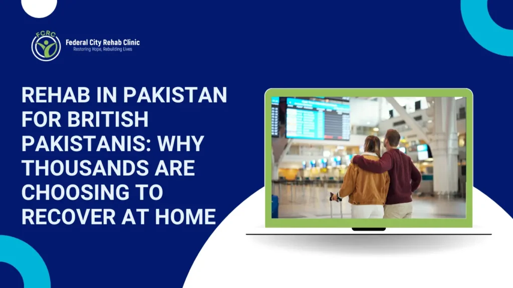Rehab in Pakistan for British Pakistanis: Why Thousands Are Choosing to Recover at Home