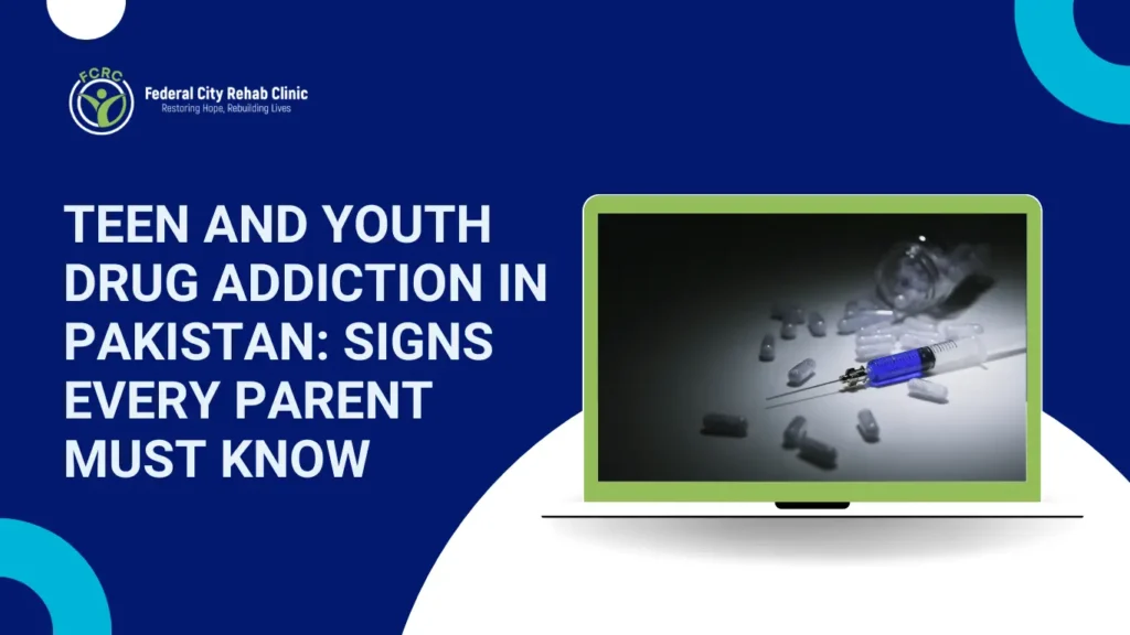 Teen and Youth Drug Addiction in Pakistan: Signs Every Parent Must Know