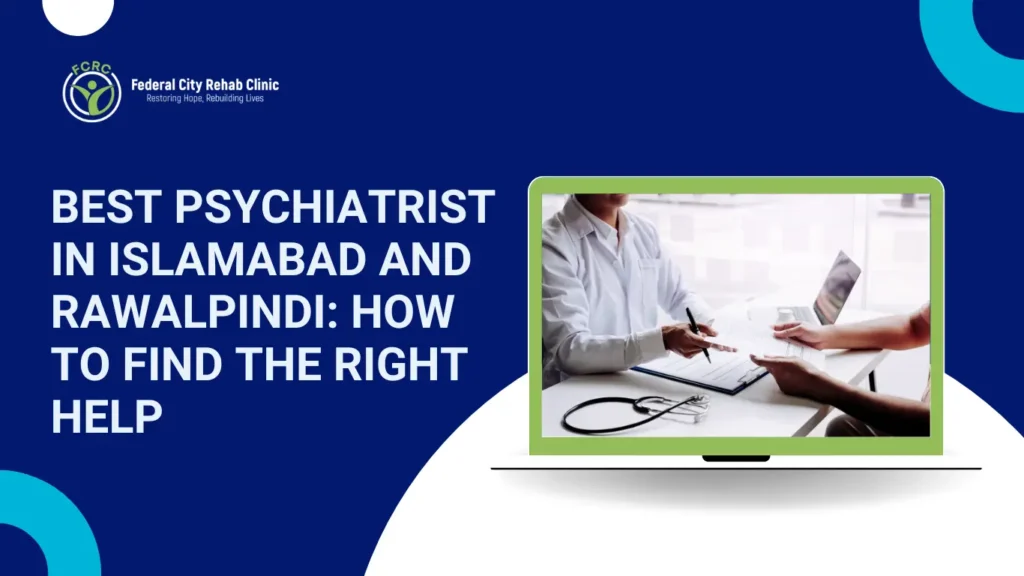 Best Psychiatrist in Islamabad and Rawalpindi: How to Find the Right Help