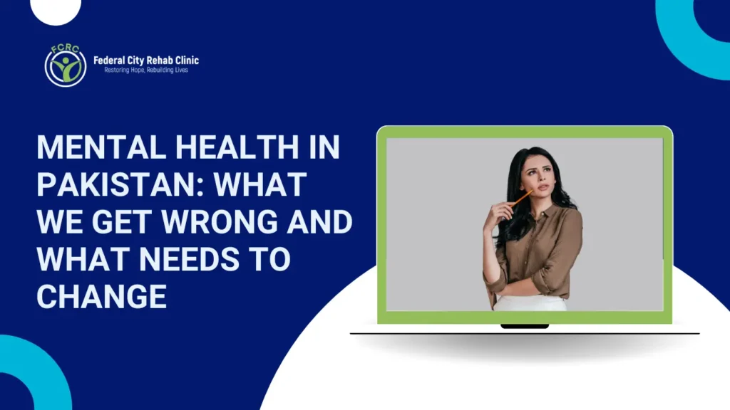 Mental Health in Pakistan: What We Get Wrong and What Needs to Change