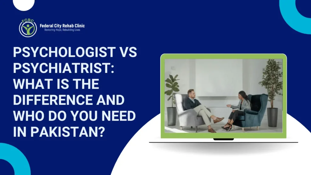 Psychologist vs Psychiatrist: What Is the Difference and Who Do You Need in Pakistan?