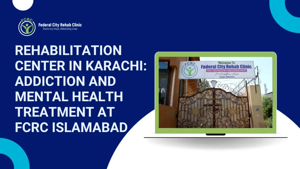 Rehabilitation Center in Karachi: Addiction and Mental Health Treatment at FCRC Islamabad