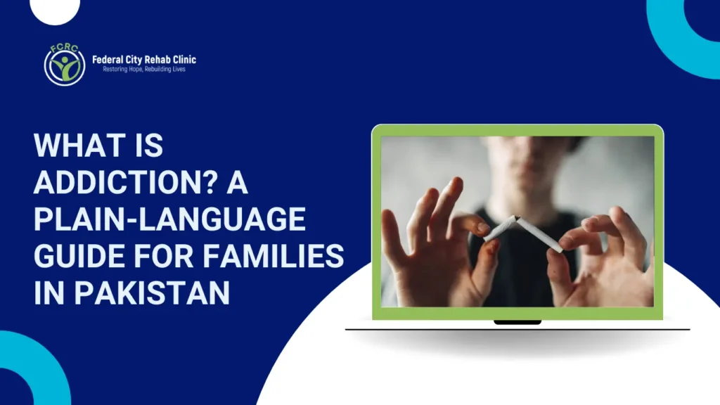 What Is Addiction? A Plain-Language Guide for Families in Pakistan