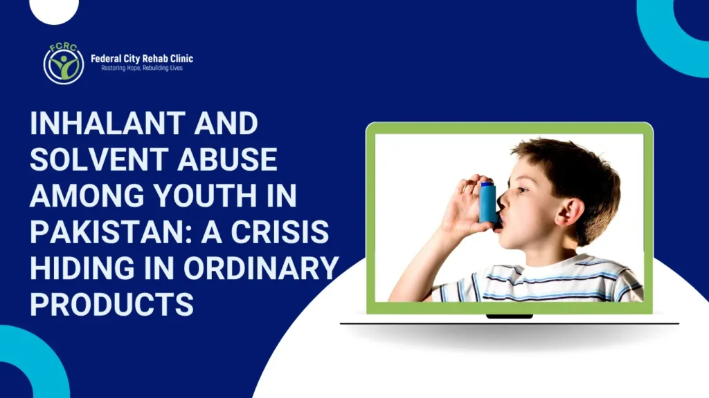 Inhalant and Solvent Abuse Among Youth in Pakistan: A Crisis Hiding in Ordinary Products